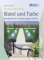 Die Kunst-Werkstatt. Wand und Farbe - Künstlerische Gestaltungstechniken 3824112388 Book Cover