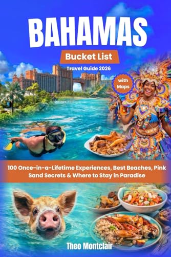 Bahamas Bucket List Travel Guide 2026: 100 Once-in-a-Lifetime Experiences, Best Beaches, P ink Sand Secrets & Where to Stay in Paradise