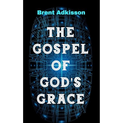 THE GOSPEL OF GOD'S GRACE by Brent Adkisson episode artwork