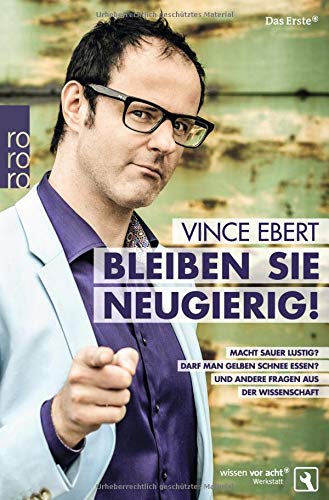 Bleiben Sie neugierig!: Macht sauer lustig? Darf man gelben Schnee essen? Und andere Fragen aus der Bleiben Sie neugierig!: Macht sauer lustig? Darf man gelben Schnee essen? Und andere Fragen aus der