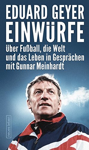 Einwürfe: Über Fußball, die Welt und das Leben in Gesprächen mit Gunnar Meinhardt Einwürfe: Über Fußball, die Welt und das Leben in Gesprächen mit Gunnar Meinhardt