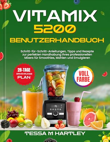 VITAMIX 5200 BENUTZERHANDBUCH: Schritt-für-Schritt-Anleitungen, Tipps und Rezepte zur perfekten Handhabung Ihres professionellen Mixers für Smoothies, ... Emulgieren (Master Your Kitchen Tools 2)