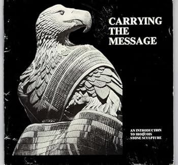Paperback Carrying the Message: An Introduction to Iroquois Stone Sculpture Book
