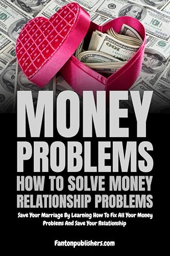 Money Problems: How To Solve Relationship Money Problems: Save Your Marriage By Learning How To Fix All Your Money Problems And Save Your Relationship