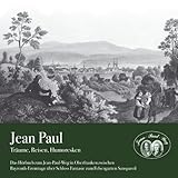  Jean Paul - Träume, Reisen, Humoresken - Hörbuch - Doppel-CD: Das Hörbuch zum Jean-Paul-Weg in Oberfranken zwischen Bayreuth-Eremitage über Schloss Fantaisie zum Felsengarten Sanspareil