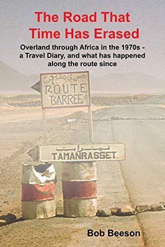 The Road That Time Has Erased: Overland Through Africa In The 1970S - A Travel Diary, And What Has Happened Along The Route Since