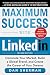 Maximum Success with LinkedIn: Dominate Your Market, Build a Global Brand, and Create the Career of Your Dreams