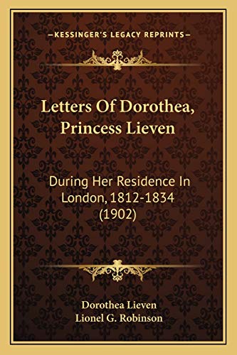 Letters Of Dorothea, Princess Lieven: During Her Residence In London, 1812-1834 (1902)
