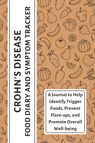 Crohn's Disease Food Diary and Symptom Tracker: A Journal to Help Identify Trigger Foods, Prevent Flare-ups, and Promote Overall Well-being