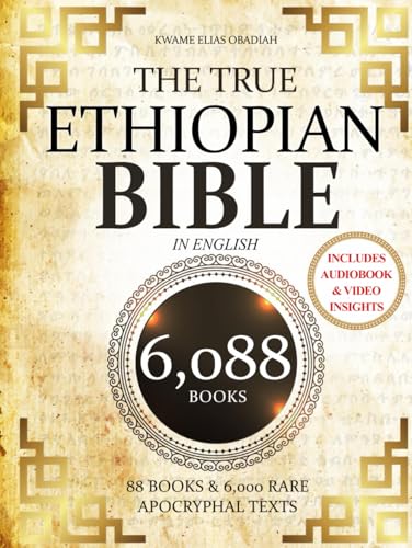 THE TRUE ETHIOPIAN BIBLE COMPLETE in English: All 88 African Scriptures Including the Book of Enoch, Jubilees, Meqabyan, and Missing Apocrypha Once Lost to the Western World (Annotated)
