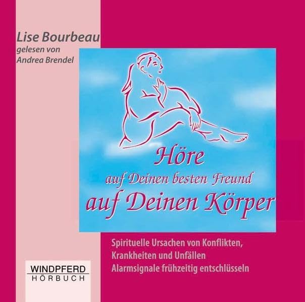 Höre auf Deinen besten Freund auf deinen Körper (Hörbuch): Spirituelle Ursachen von Konflikten, Krankheiten und Unfällen frühzeitig entschlüsseln