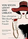 Weinguide: Von wegen leicht und lieblich. Das ultimative Weinbuch (nur) für Frauen. Ein Weinführer