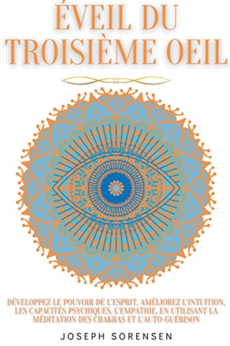 Éveil du troisième oeil: développez le pouvoir de l'esprit, améliorez l'intuition, les capacités psychiques, l'empathie, en ... des chakras et l'auto-guérison