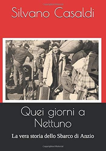 Quei giorni a Nettuno: La vera storia dello Sbarco di Anzio