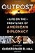 Outpost: Life on the Frontlines of American Diplomacy: A Memoir