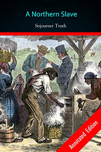 Narrative of Sojourner Truth: A Northern Slave ''By: Sojourner Truth -Annotated Edition