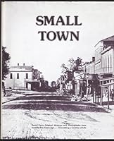 Small Town Based Upon Original Writings and Photographs From Seventy-Five Years Ago Describing a Century of Life B004BQ4UY6 Book Cover