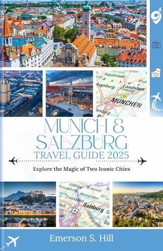 Munich & Salzburg Travel Guide 2025: Explore the Magic of Two Iconic Cities (UPDATED TRAVEL GUIDES FOR 2025 Book 4)