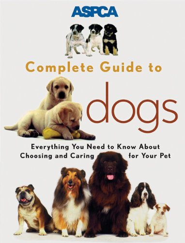 ASPCA Complete Guide to Dogs (Aspc Complete Guide to)