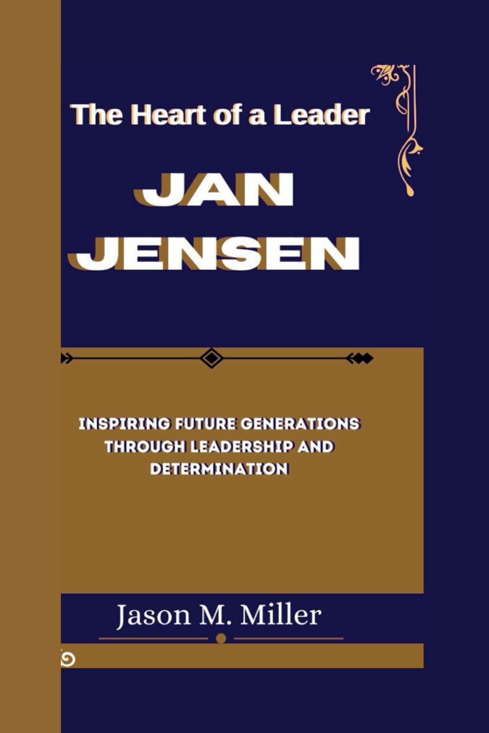 JAN JENSEN: The Heart of a Leader, Inspiring Future Generations Through Leadership and Determination
