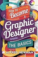 How to Become a Graphic Designer - The Basics B0DFV8ZLBV Book Cover