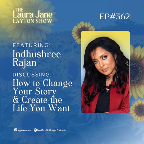 EP362: How to Change Your Story and Create the Life You Want with Indhushree Rajan