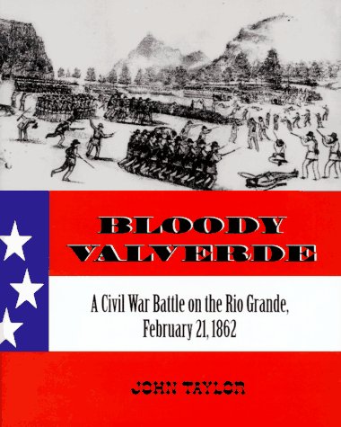 Bloody Valverde: A Civil War Battle on the Rio Grande, February 21, 1862 Bloody Valverde: A Civil War Battle on the Rio Grande, February 21, 1862
