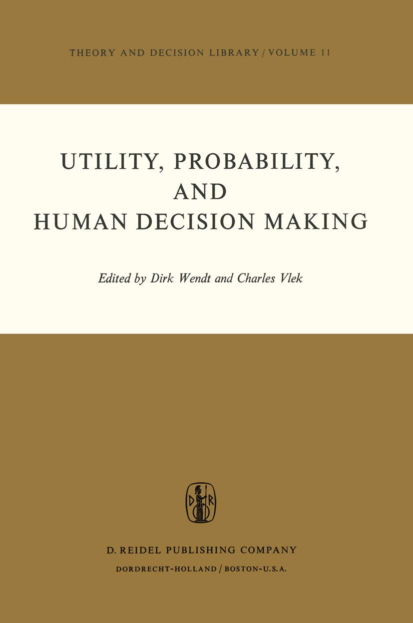Utility, Probability, and Human Decision Making: Selected Proceedings of an Interdisciplinary Research Conference, Rome, 36 September, 1973 (Theory and Decision Library)