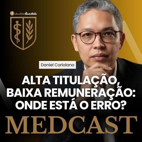 273 Alta titula&ccedil;&atilde;o, baixa remunera&ccedil;&atilde;o: onde est&aacute; o erro? #MEDCAST por Daniel Coriolano