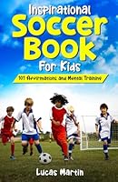 Inspirational Soccer Book For Kids: 101 Positive Affirmations to Foster Confidence, Resilience, and Positivity: Mental Training For Young Athletes To ... Mental Toughness (Soccer Books For Kids) B0D6FZMZPC Book Cover