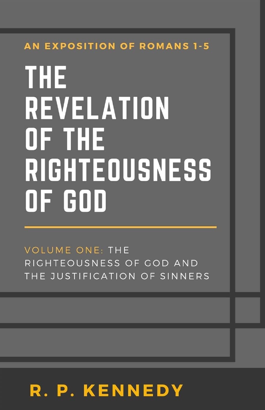 The Revelation of the Righteousness of God: The Righteousness of God and the Justification of Sinners: 1 (An Exposition of Romans)