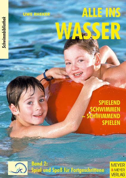 Alle ins Wasser: Spielend schwimmen - schwimmend spielen (Band 2): Spiel und Spaß für Fortgeschrittene (Die Schwimmbibliothek)