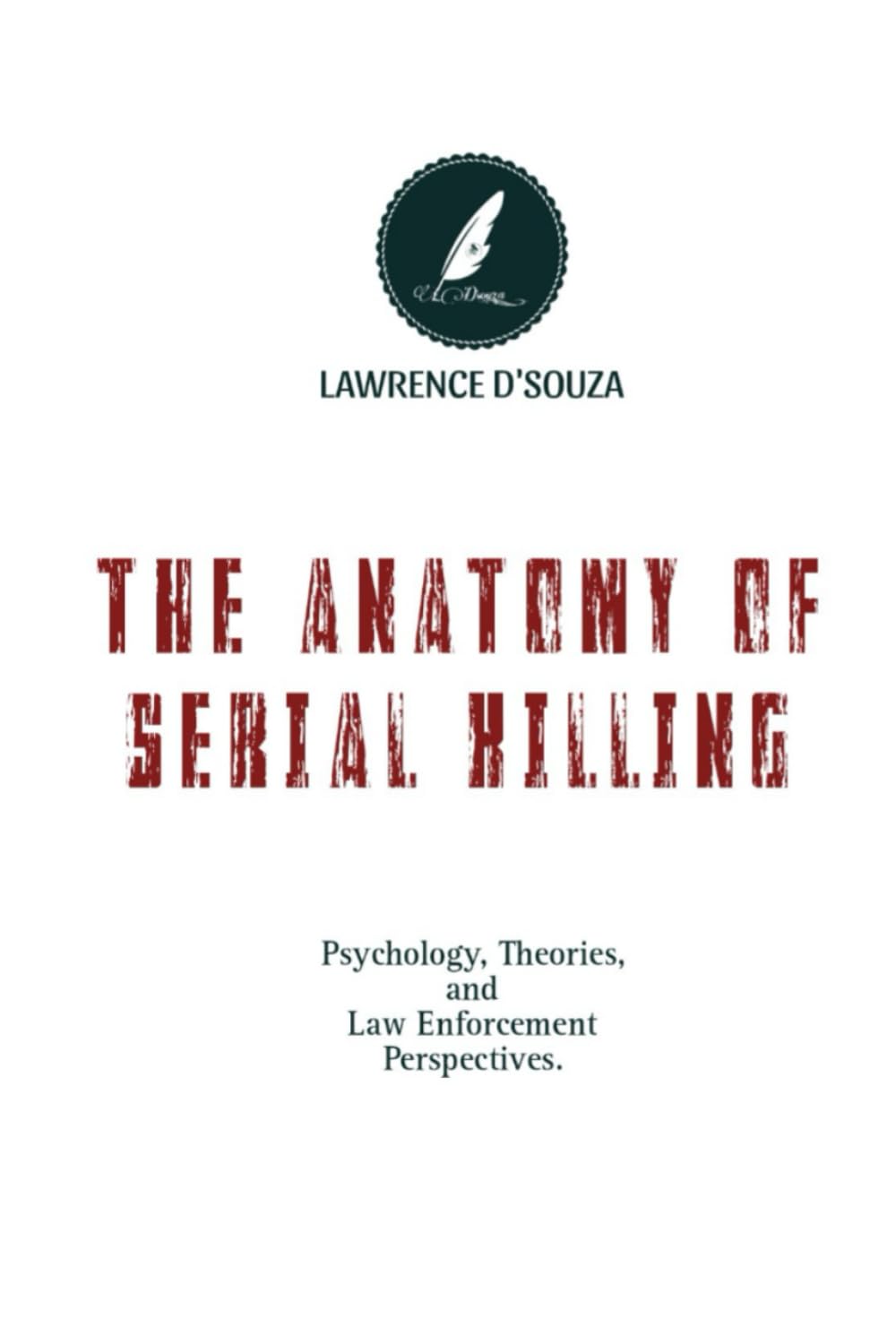 THE ANATOMY OF SERIAL KILLING’S: Psychology, Theory and Law Enforcement Perspective's.
