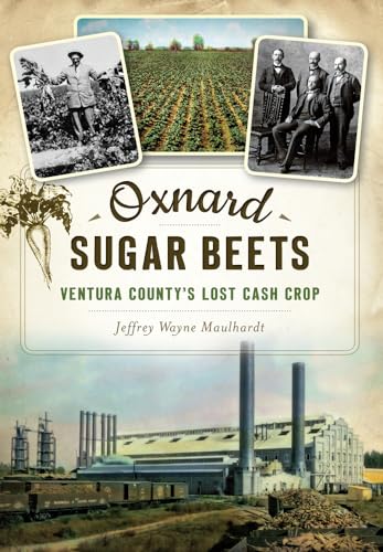 Oxnard Sugar Beets: Ventura County's Lost Cash Crop