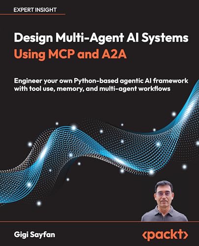 Portada de Design Multi-Agent AI Systems Using MCP and A2A: Engineer your own Python-based agentic AI framework with tool use, memory, and multi-agent workflows