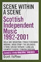 Scene Within a Scene: Scottish Independent Music 1992-2001 (Grant Macphee’s Scottish Indie Scenes, 2) 1917274254 Book Cover
