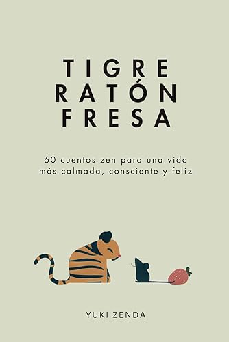 Tigre Ratón Fresa: 60 cuentos zen para una vida más calmada, consciente y feliz – con enseñanzas, para principiantes