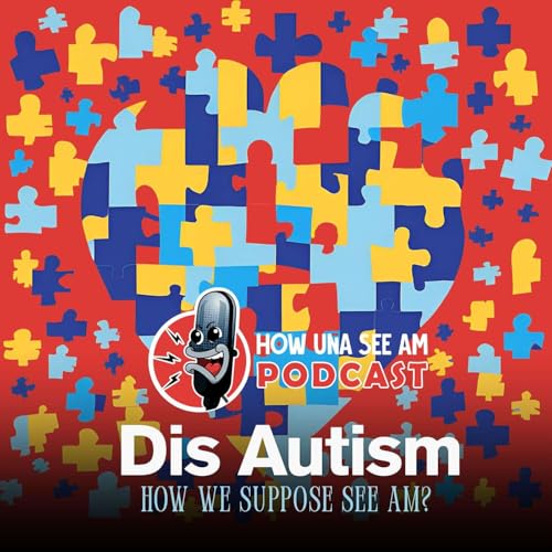 S6 E3: Dis Autism - How we suppose see am?