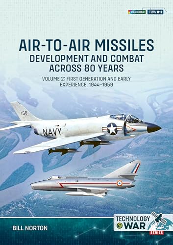 Air-to-Air Missiles Volume 2: Development and Combat Across 80 Years. First Generation and Early Experiences, 1944-1967 (Technology@War)