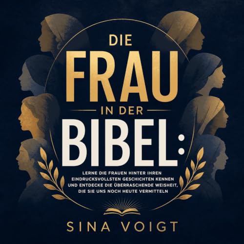 『Die Frau in der Bibel: Lerne die Frauen hinter ihren eindrucksvollsten Geschichten kennen und entdecke die &uuml;berraschend