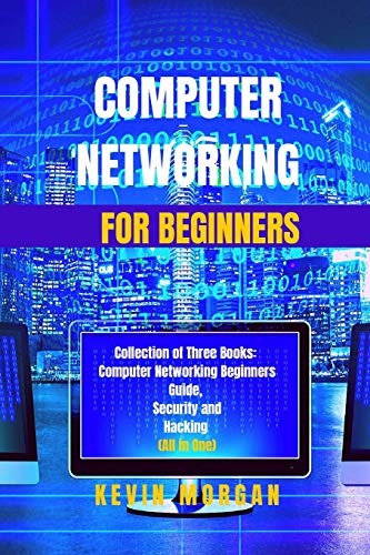 Computer Networking for Beginners: Collection of Three Books: Computer Networking Beginners Guide, Security and Hacking (All in One)