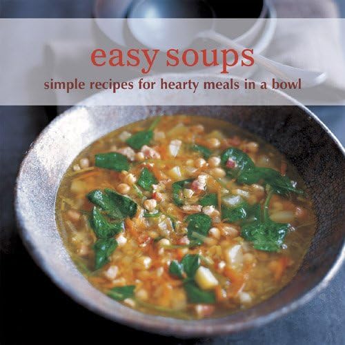 Easy Soups: Simple Recipes for Hearty Meals in a Bowl      Hardcover – January 1, 2010