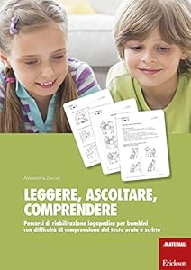 Leggere, ascoltare, comprendere. Percorsi di riabilitazione logopedica per bambini con difficoltà di comprensione del testo orale e scritto