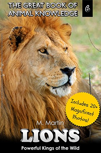Lions: Powerful Kings of the Wild (includes 20+ magnificent photos!) (The Great Book of Animal Knowledge (includes 20+ magnificent photos!) 6)