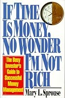 If Time Is Money No Wonder I'm Not Rich: Busy Investor's Guide to Successful Money Mgmt 0671751603 Book Cover