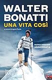 miglior libro su walter bonatti  Una vita così (Best BUR) (Italian Edition)