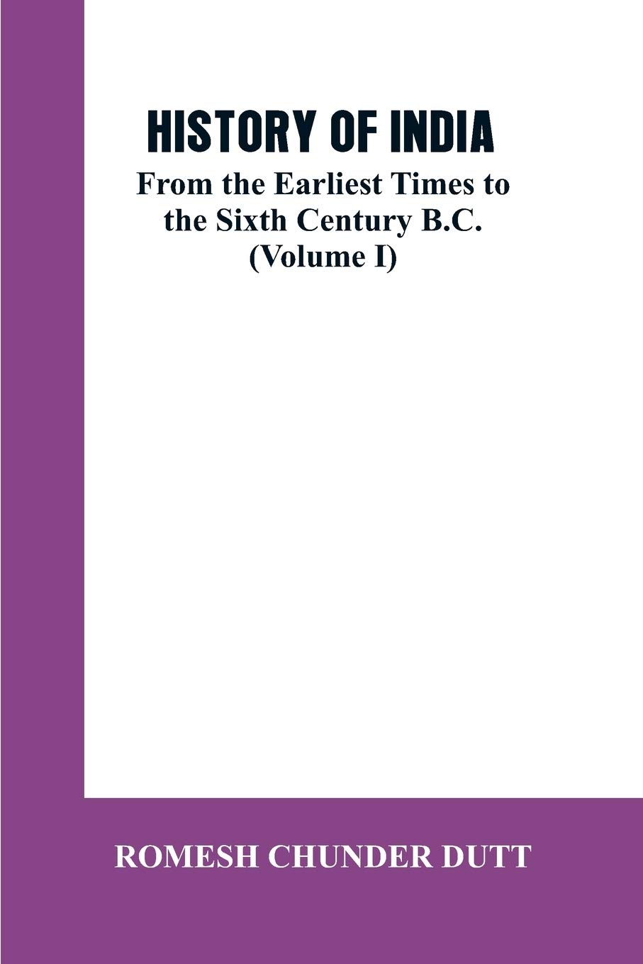 History of India: From the Earliest Times to the Sixth Century B.C. (Volume I)