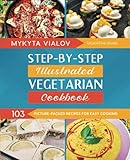 Step-by-step Illustrated Vegetarian Cookbook: 103 Picture-Packed Recipes for Easy Cooking