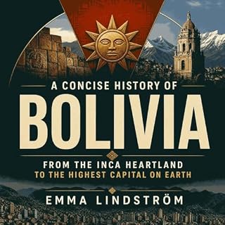 A Concise History of Bolivia: From the Inca Heartland to the Highest Capital on Earth cover art