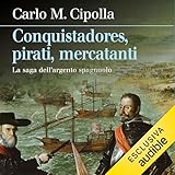 Conquistatori, pirati, mercanti: la saga dell'argento spagnolo
